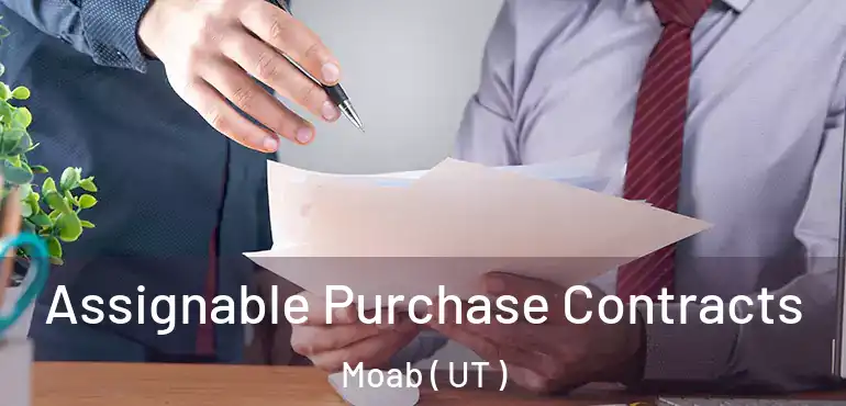  Assignable Purchase Contracts Moab ( UT )