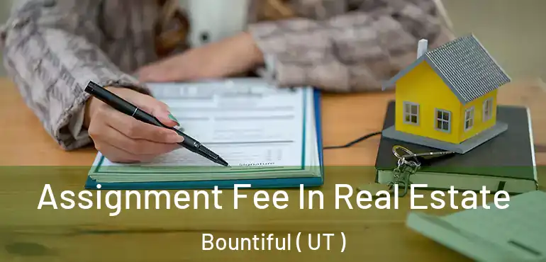  Assignment Fee In Real Estate Bountiful ( UT )