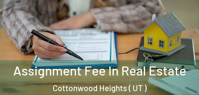  Assignment Fee In Real Estate Cottonwood Heights ( UT )