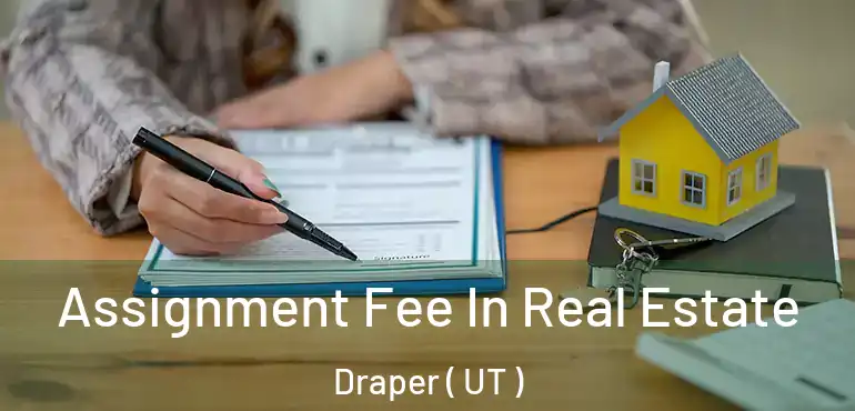  Assignment Fee In Real Estate Draper ( UT )