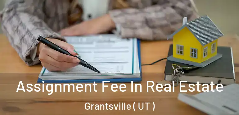  Assignment Fee In Real Estate Grantsville ( UT )