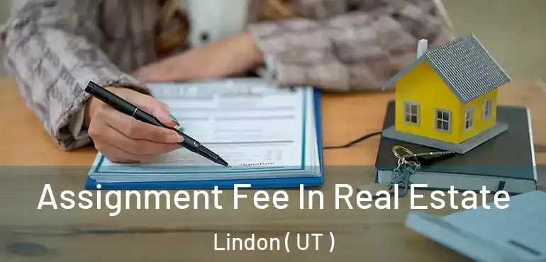  Assignment Fee In Real Estate Lindon ( UT )