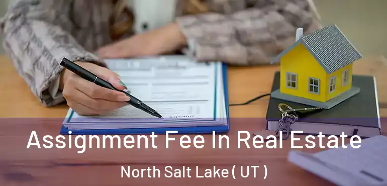  Assignment Fee In Real Estate North Salt Lake ( UT )