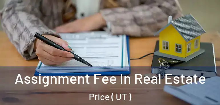  Assignment Fee In Real Estate Price ( UT )