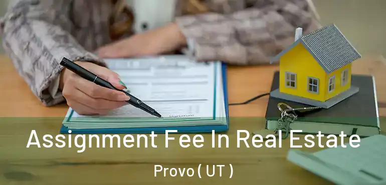  Assignment Fee In Real Estate Provo ( UT )
