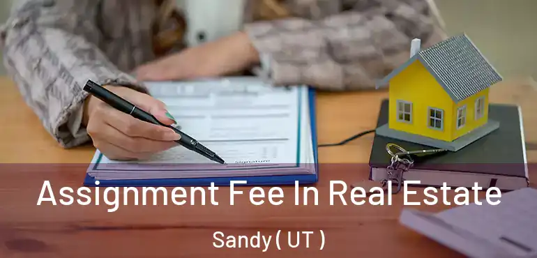  Assignment Fee In Real Estate Sandy ( UT )