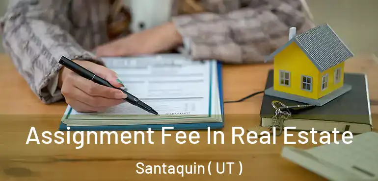  Assignment Fee In Real Estate Santaquin ( UT )