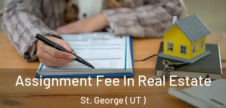  Assignment Fee In Real Estate St. George ( UT )