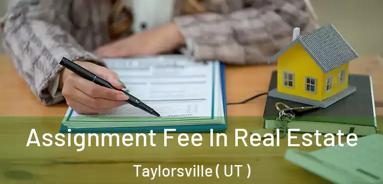  Assignment Fee In Real Estate Taylorsville ( UT )
