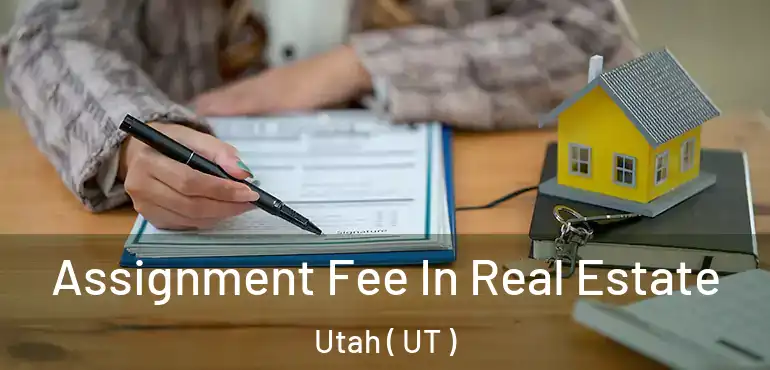  Assignment Fee In Real Estate Utah ( UT )