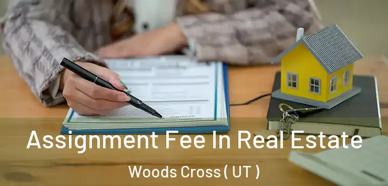  Assignment Fee In Real Estate Woods Cross ( UT )