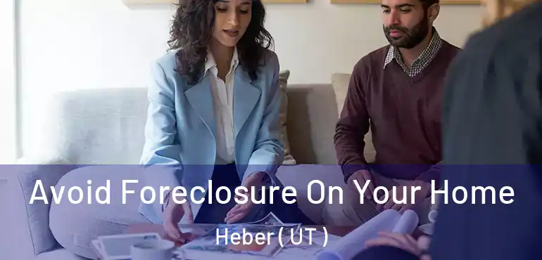  Avoid Foreclosure On Your Home Heber ( UT )