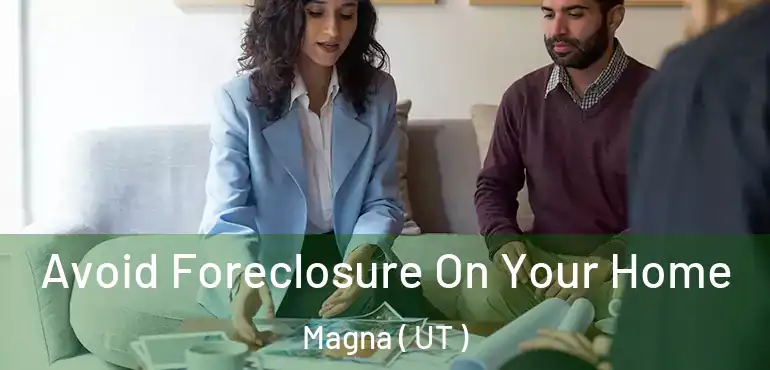  Avoid Foreclosure On Your Home Magna ( UT )