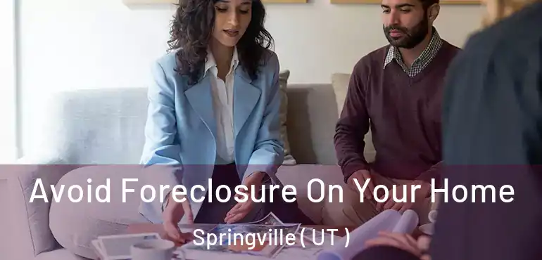  Avoid Foreclosure On Your Home Springville ( UT )