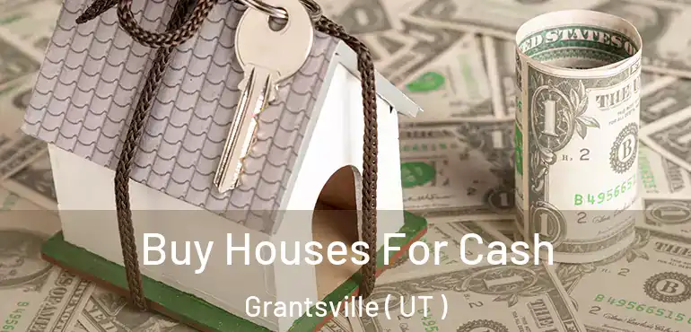  Buy Houses For Cash Grantsville ( UT )
