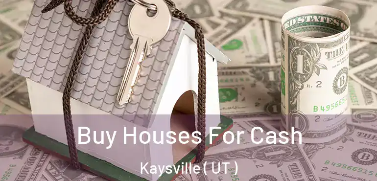  Buy Houses For Cash Kaysville ( UT )