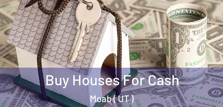  Buy Houses For Cash Moab ( UT )