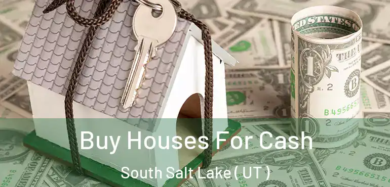  Buy Houses For Cash South Salt Lake ( UT )