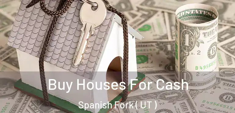  Buy Houses For Cash Spanish Fork ( UT )