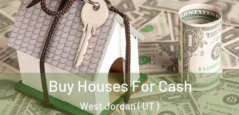  Buy Houses For Cash West Jordan ( UT )