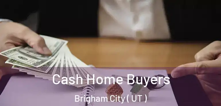  Cash Home Buyers Brigham City ( UT )