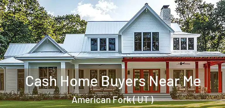 Cash Home Buyers Near Me American Fork ( UT )