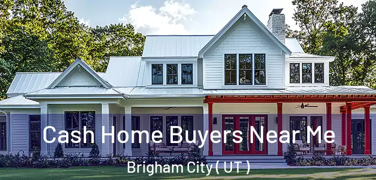  Cash Home Buyers Near Me Brigham City ( UT )