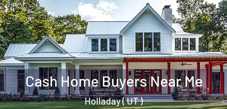  Cash Home Buyers Near Me Holladay ( UT )