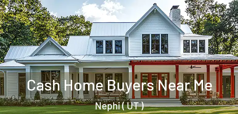  Cash Home Buyers Near Me Nephi ( UT )