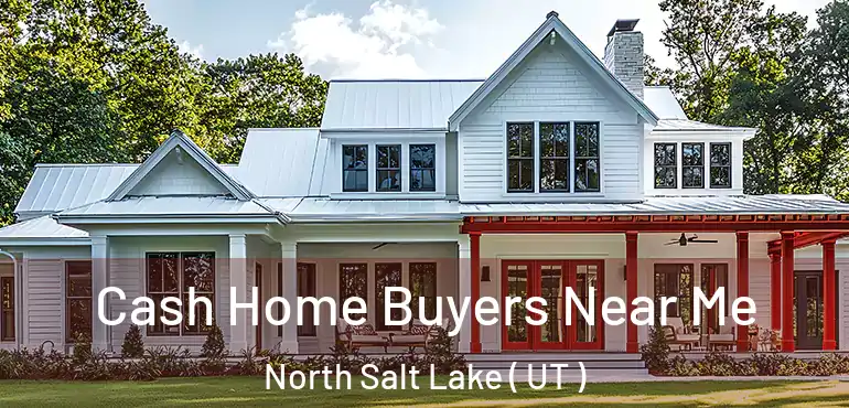  Cash Home Buyers Near Me North Salt Lake ( UT )