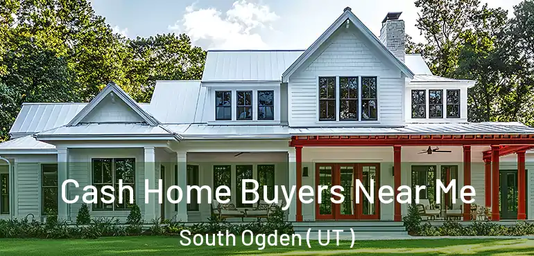  Cash Home Buyers Near Me South Ogden ( UT )
