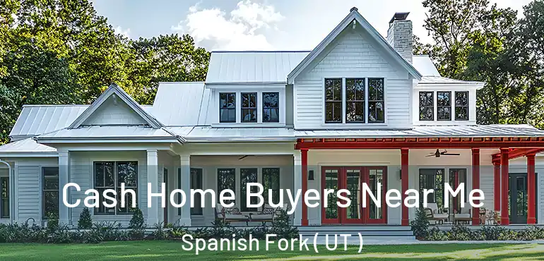  Cash Home Buyers Near Me Spanish Fork ( UT )