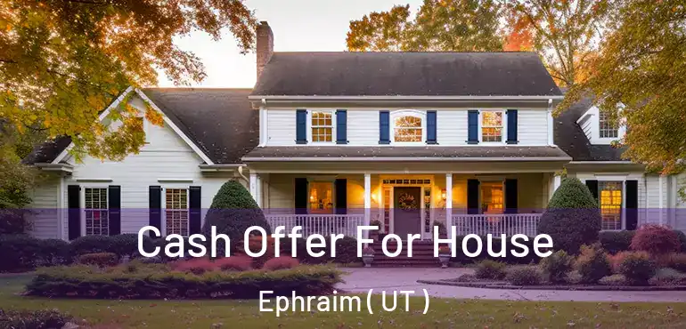  Cash Offer For House Ephraim ( UT )