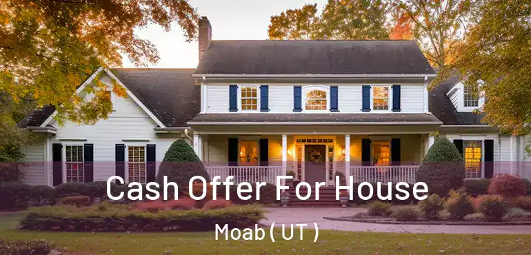  Cash Offer For House Moab ( UT )