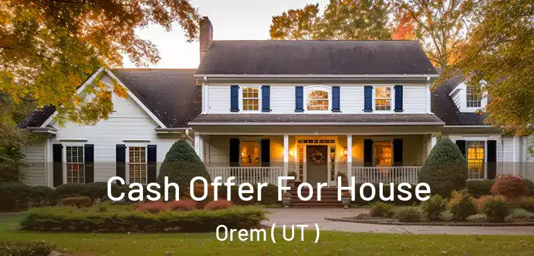  Cash Offer For House Orem ( UT )