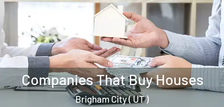  Companies That Buy Houses Brigham City ( UT )