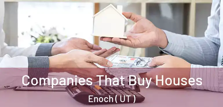  Companies That Buy Houses Enoch ( UT )