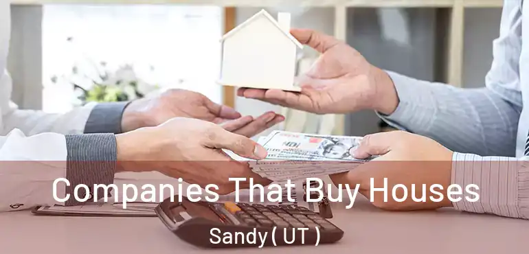  Companies That Buy Houses Sandy ( UT )