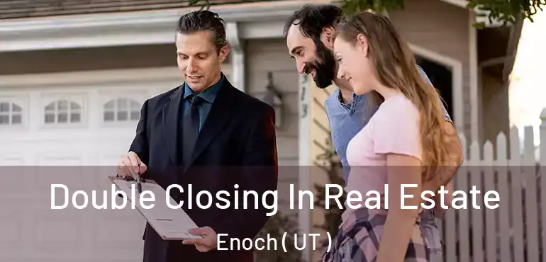  Double Closing In Real Estate Enoch ( UT )