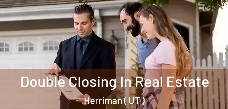  Double Closing In Real Estate Herriman ( UT )