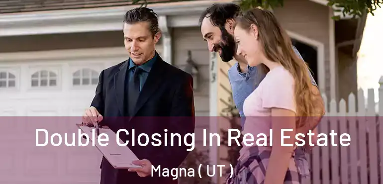  Double Closing In Real Estate Magna ( UT )