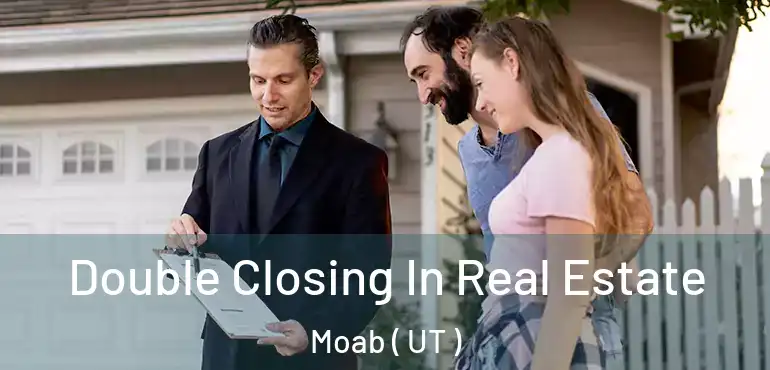  Double Closing In Real Estate Moab ( UT )