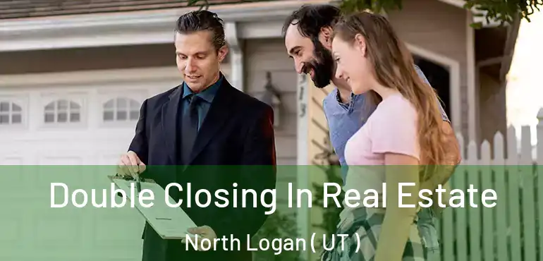  Double Closing In Real Estate North Logan ( UT )