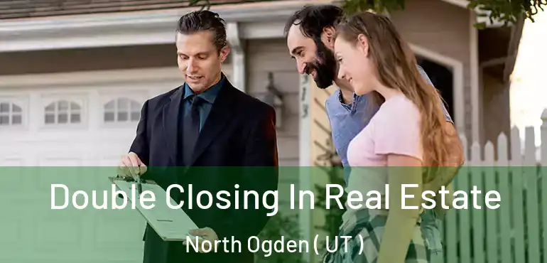  Double Closing In Real Estate North Ogden ( UT )