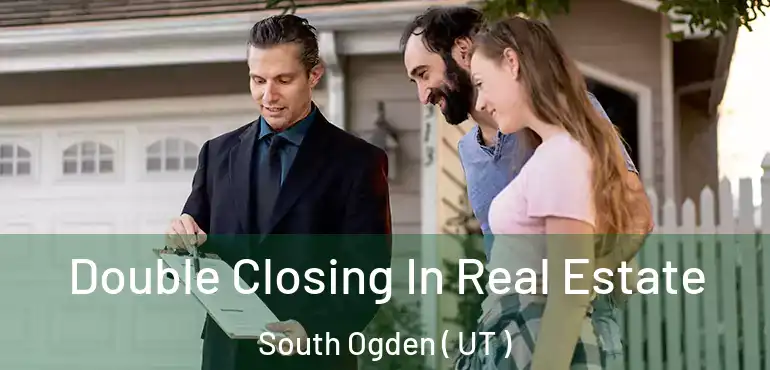  Double Closing In Real Estate South Ogden ( UT )