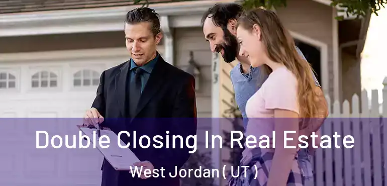  Double Closing In Real Estate West Jordan ( UT )