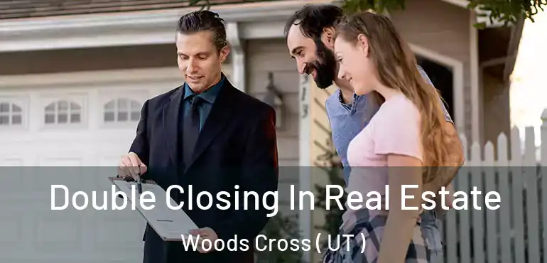  Double Closing In Real Estate Woods Cross ( UT )