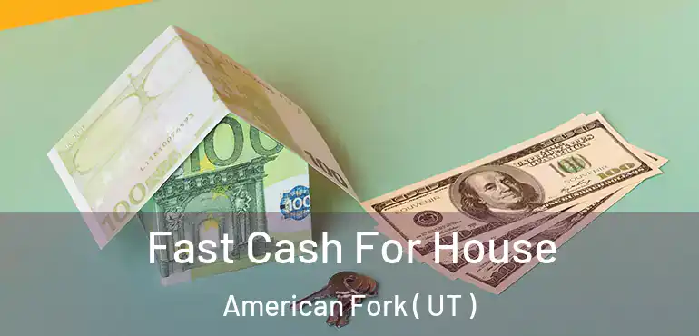  Fast Cash For House American Fork ( UT )