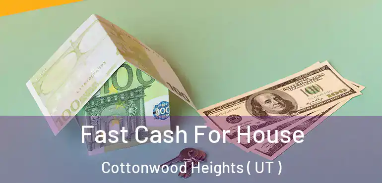  Fast Cash For House Cottonwood Heights ( UT )