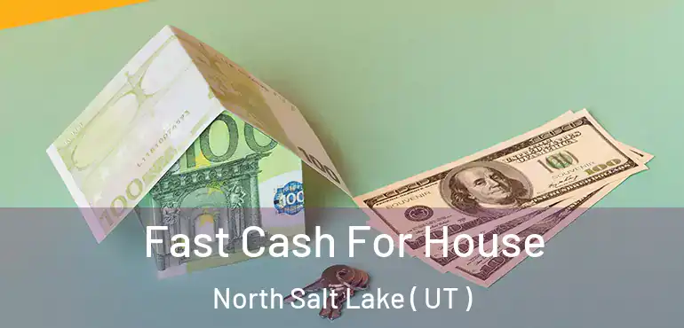  Fast Cash For House North Salt Lake ( UT )